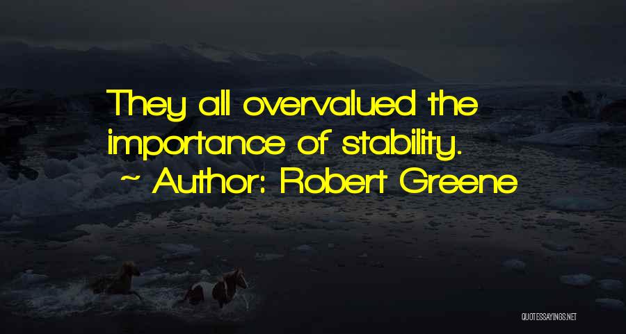 Robert Greene Quotes: They All Overvalued The Importance Of Stability.