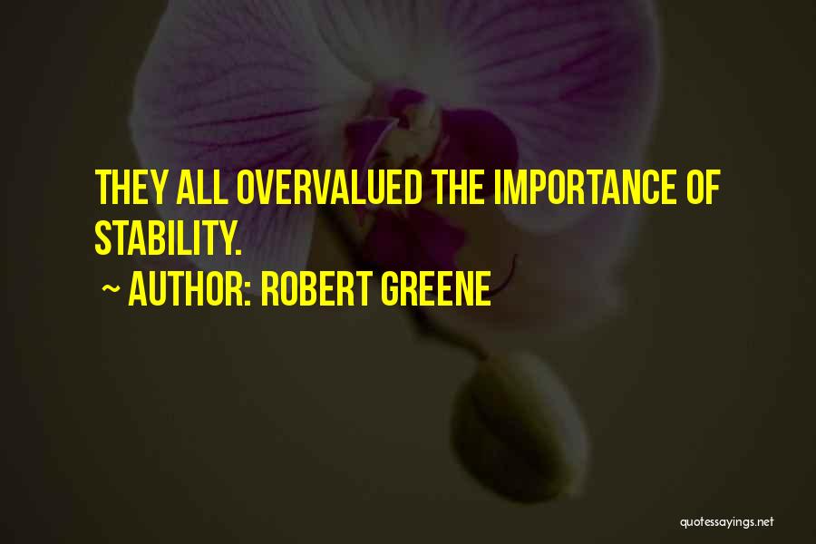 Robert Greene Quotes: They All Overvalued The Importance Of Stability.