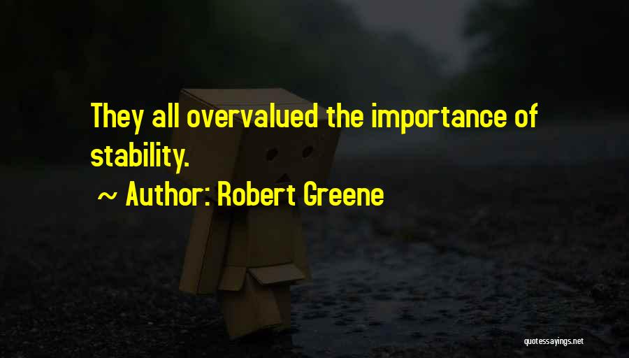 Robert Greene Quotes: They All Overvalued The Importance Of Stability.