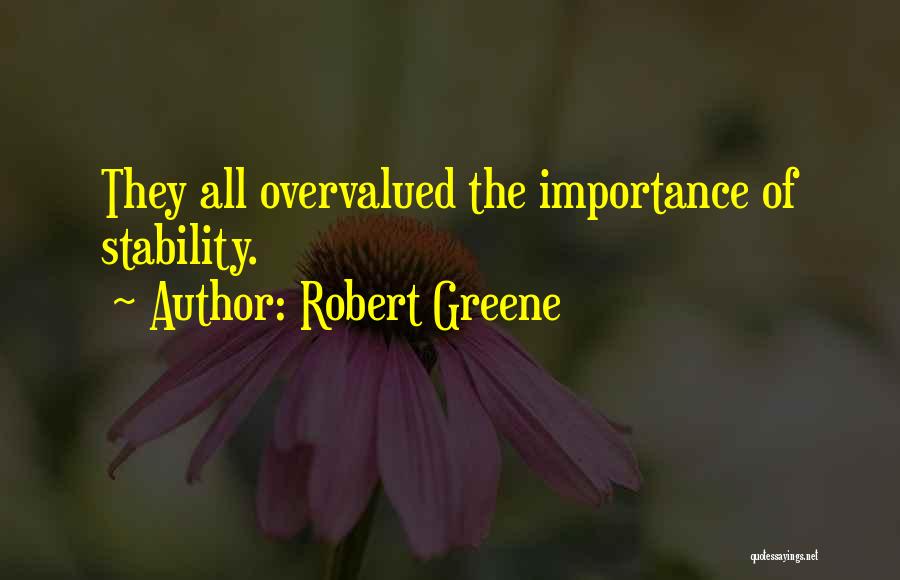 Robert Greene Quotes: They All Overvalued The Importance Of Stability.