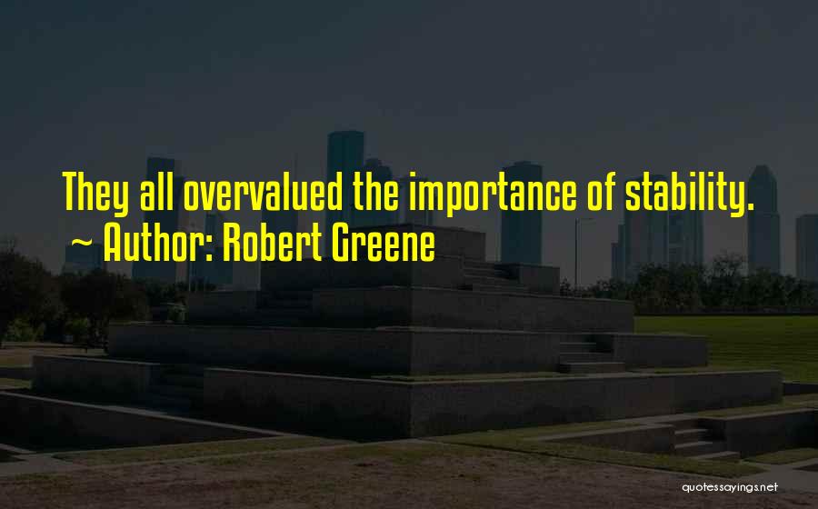 Robert Greene Quotes: They All Overvalued The Importance Of Stability.