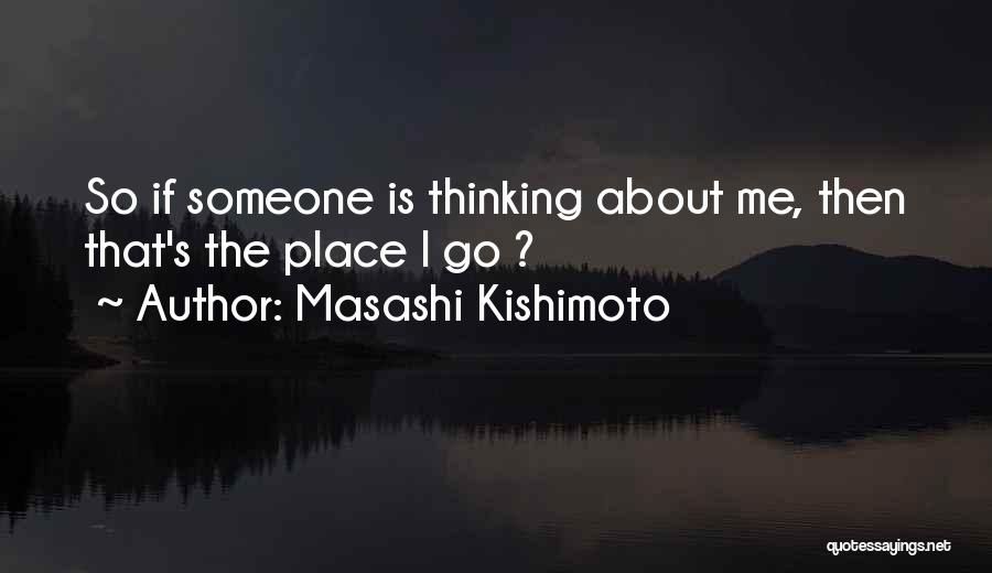 Masashi Kishimoto Quotes: So If Someone Is Thinking About Me, Then That's The Place I Go ?