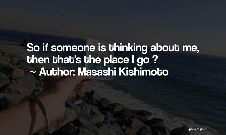 Masashi Kishimoto Quotes: So If Someone Is Thinking About Me, Then That's The Place I Go ?