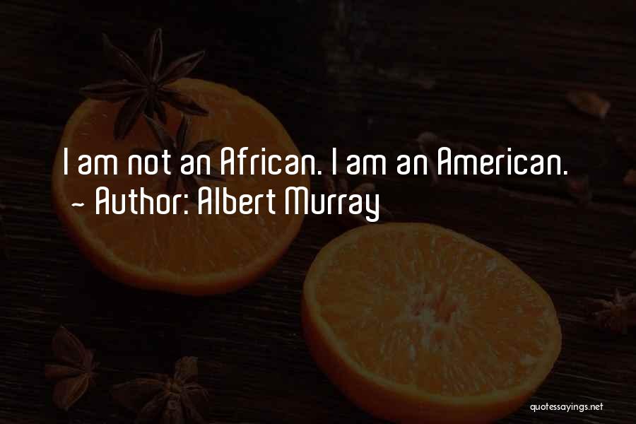 Albert Murray Quotes: I Am Not An African. I Am An American.