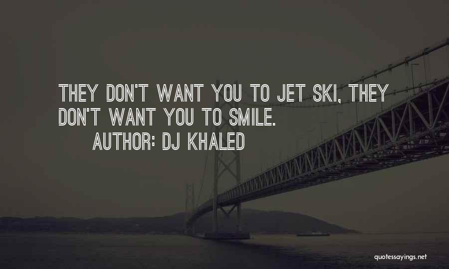 DJ Khaled Quotes: They Don't Want You To Jet Ski, They Don't Want You To Smile.