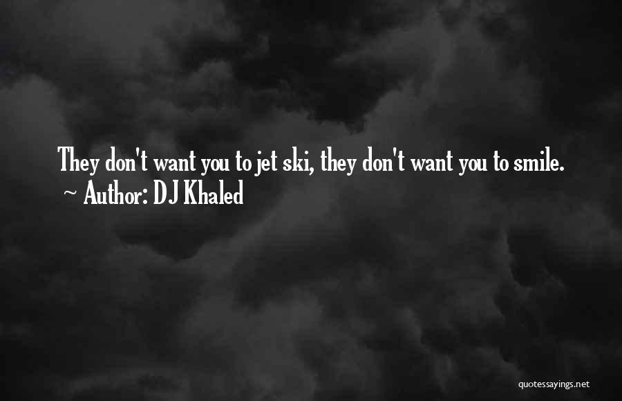 DJ Khaled Quotes: They Don't Want You To Jet Ski, They Don't Want You To Smile.