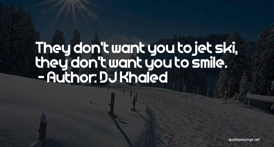 DJ Khaled Quotes: They Don't Want You To Jet Ski, They Don't Want You To Smile.