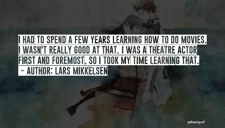 Lars Mikkelsen Quotes: I Had To Spend A Few Years Learning How To Do Movies. I Wasn't Really Good At That. I Was