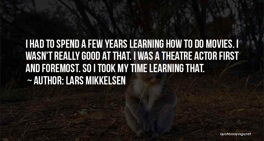 Lars Mikkelsen Quotes: I Had To Spend A Few Years Learning How To Do Movies. I Wasn't Really Good At That. I Was