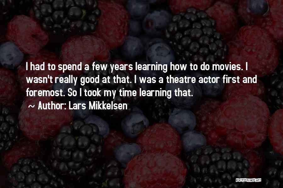 Lars Mikkelsen Quotes: I Had To Spend A Few Years Learning How To Do Movies. I Wasn't Really Good At That. I Was