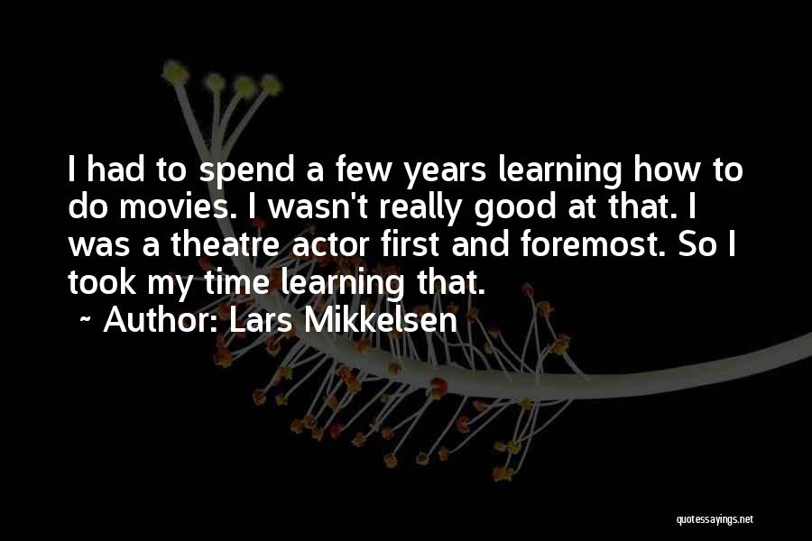 Lars Mikkelsen Quotes: I Had To Spend A Few Years Learning How To Do Movies. I Wasn't Really Good At That. I Was