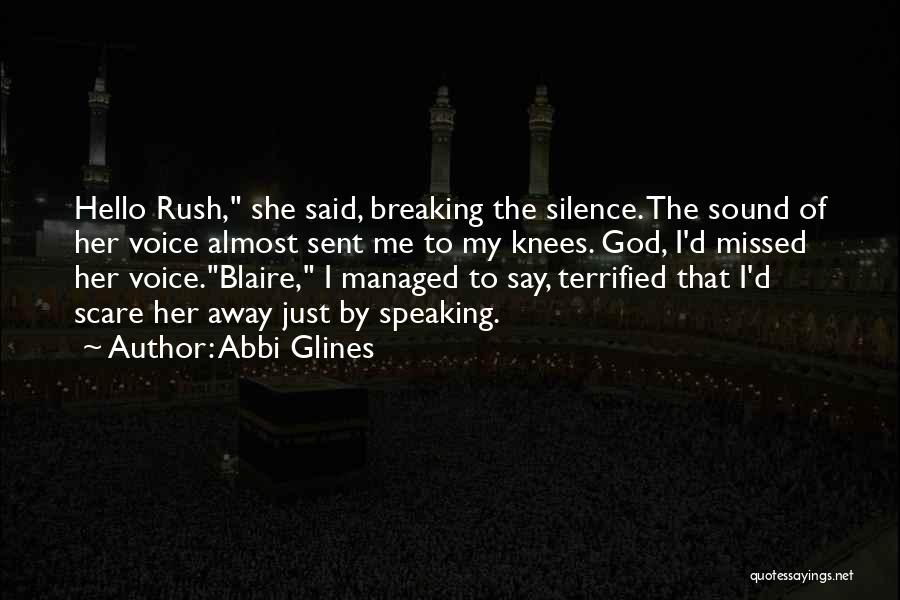 Abbi Glines Quotes: Hello Rush, She Said, Breaking The Silence. The Sound Of Her Voice Almost Sent Me To My Knees. God, I'd