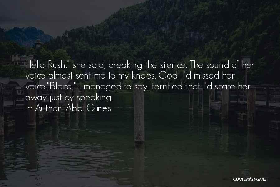 Abbi Glines Quotes: Hello Rush, She Said, Breaking The Silence. The Sound Of Her Voice Almost Sent Me To My Knees. God, I'd