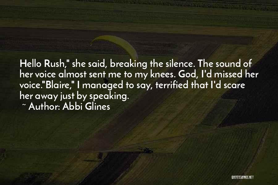 Abbi Glines Quotes: Hello Rush, She Said, Breaking The Silence. The Sound Of Her Voice Almost Sent Me To My Knees. God, I'd