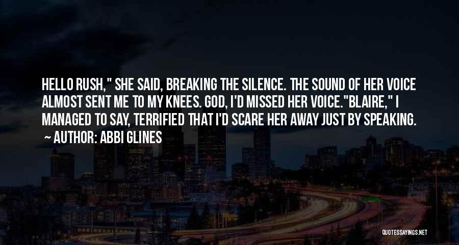 Abbi Glines Quotes: Hello Rush, She Said, Breaking The Silence. The Sound Of Her Voice Almost Sent Me To My Knees. God, I'd