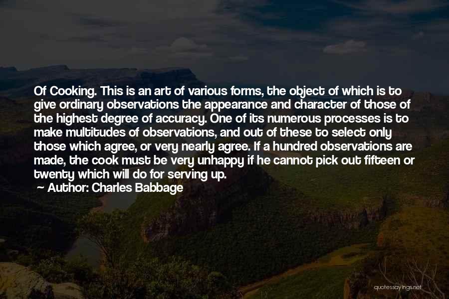 Charles Babbage Quotes: Of Cooking. This Is An Art Of Various Forms, The Object Of Which Is To Give Ordinary Observations The Appearance