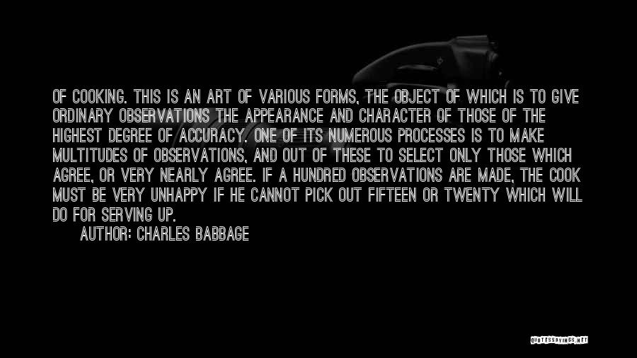 Charles Babbage Quotes: Of Cooking. This Is An Art Of Various Forms, The Object Of Which Is To Give Ordinary Observations The Appearance