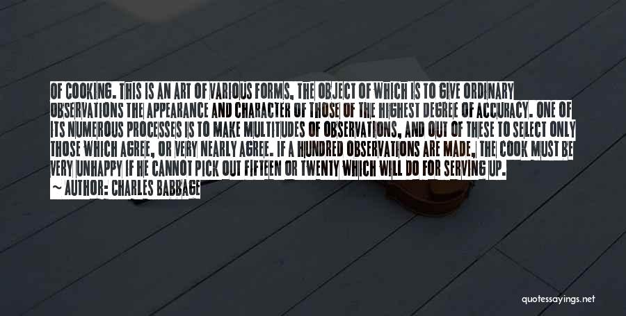 Charles Babbage Quotes: Of Cooking. This Is An Art Of Various Forms, The Object Of Which Is To Give Ordinary Observations The Appearance