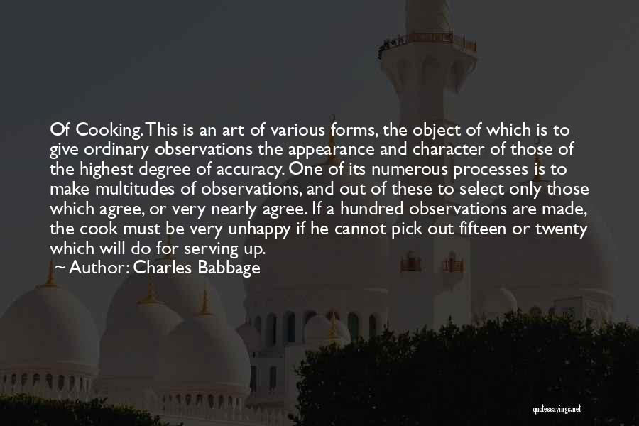 Charles Babbage Quotes: Of Cooking. This Is An Art Of Various Forms, The Object Of Which Is To Give Ordinary Observations The Appearance