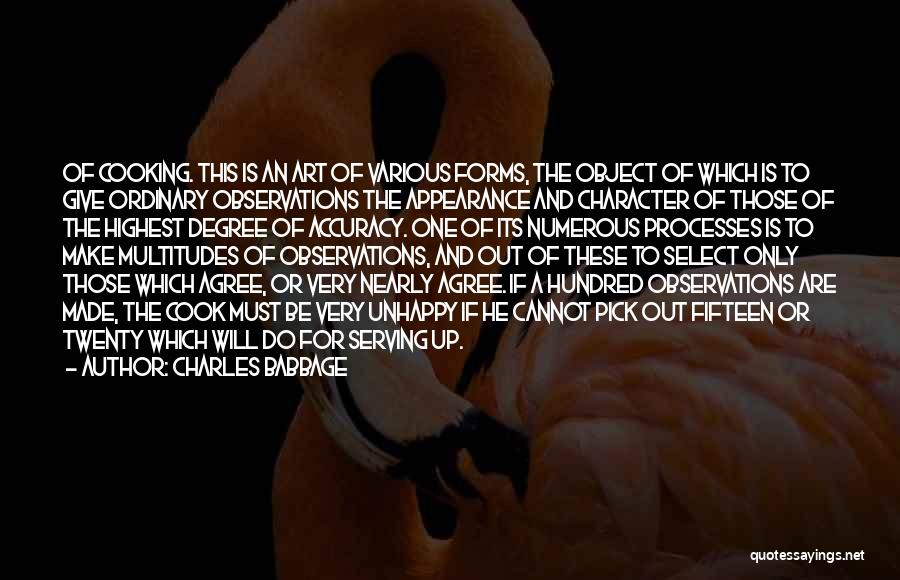 Charles Babbage Quotes: Of Cooking. This Is An Art Of Various Forms, The Object Of Which Is To Give Ordinary Observations The Appearance