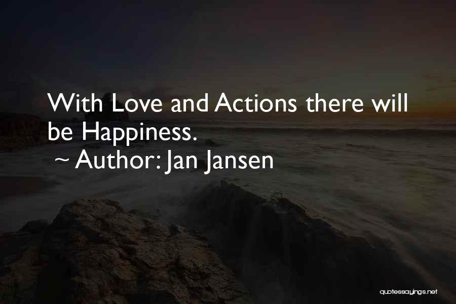 Jan Jansen Quotes: With Love And Actions There Will Be Happiness.