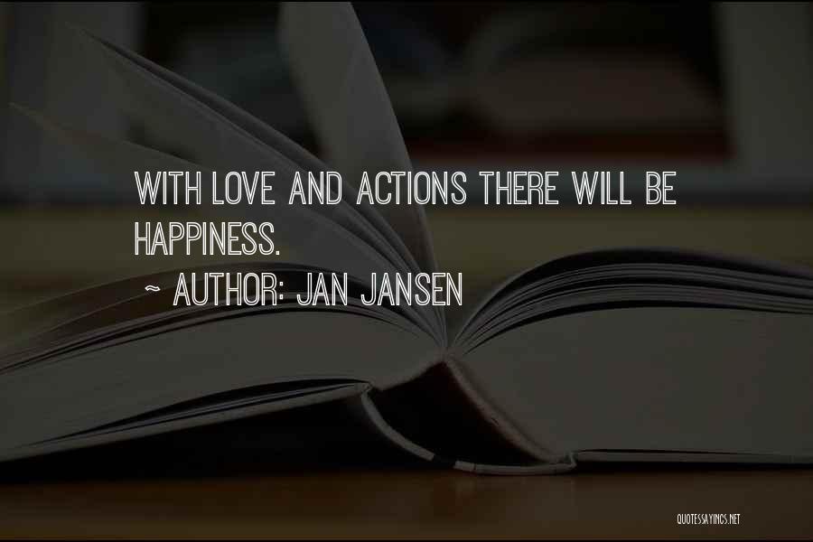 Jan Jansen Quotes: With Love And Actions There Will Be Happiness.