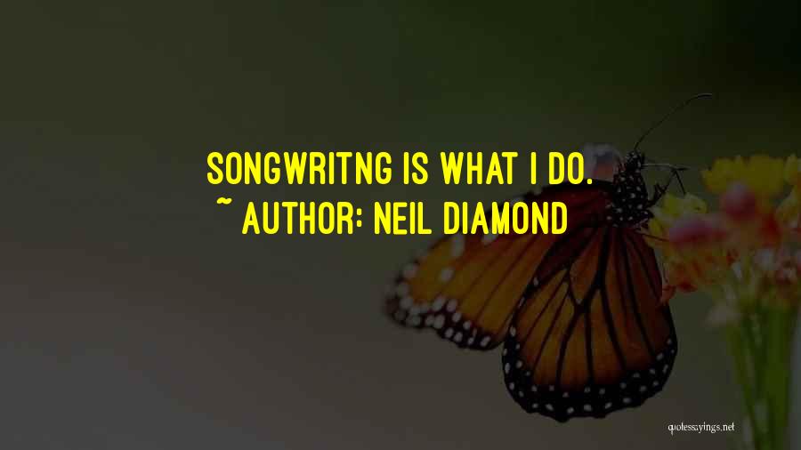 Neil Diamond Quotes: Songwritng Is What I Do.