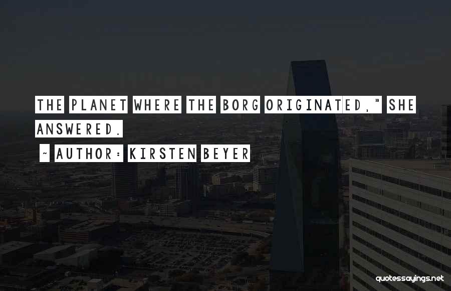 Kirsten Beyer Quotes: The Planet Where The Borg Originated, She Answered.