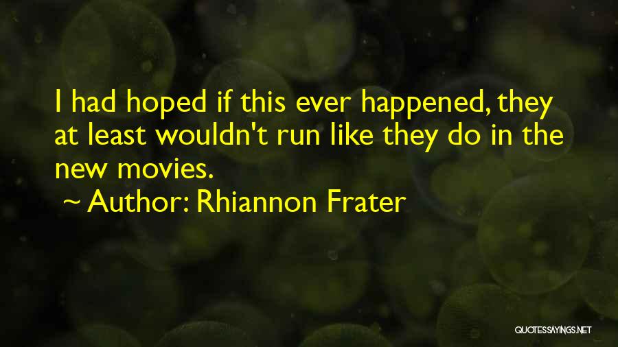 Rhiannon Frater Quotes: I Had Hoped If This Ever Happened, They At Least Wouldn't Run Like They Do In The New Movies.