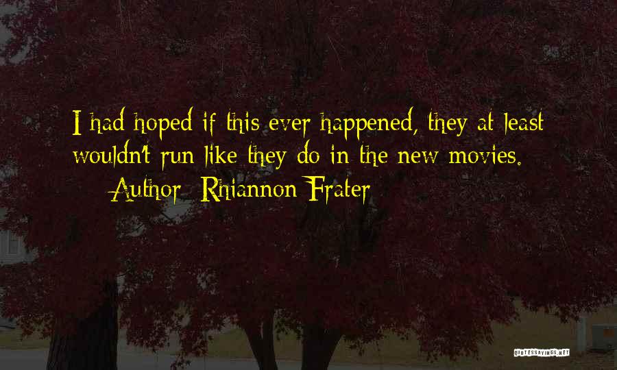 Rhiannon Frater Quotes: I Had Hoped If This Ever Happened, They At Least Wouldn't Run Like They Do In The New Movies.
