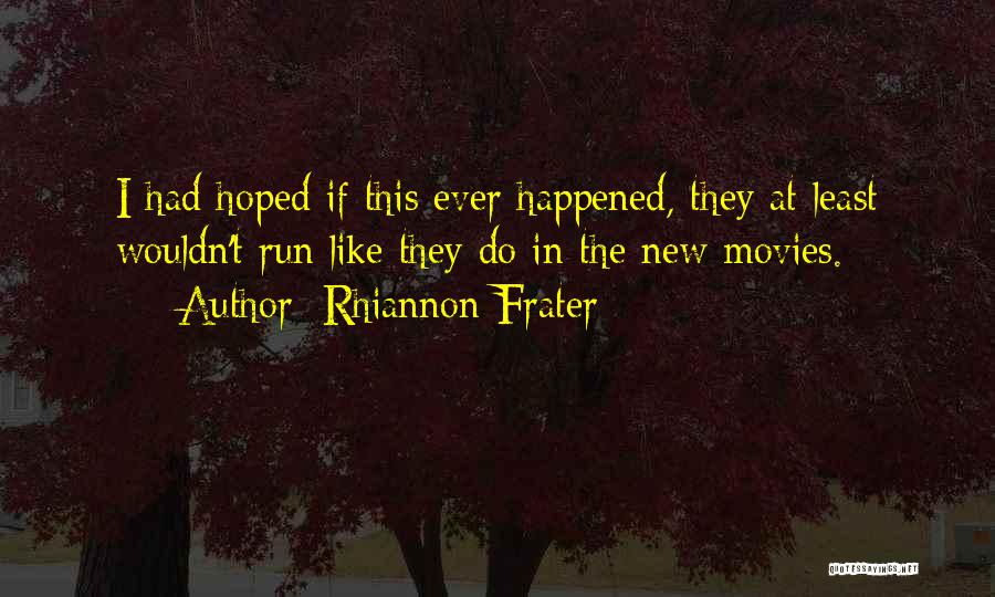 Rhiannon Frater Quotes: I Had Hoped If This Ever Happened, They At Least Wouldn't Run Like They Do In The New Movies.