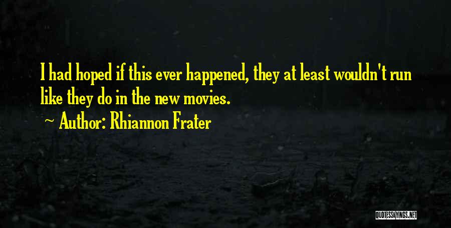Rhiannon Frater Quotes: I Had Hoped If This Ever Happened, They At Least Wouldn't Run Like They Do In The New Movies.