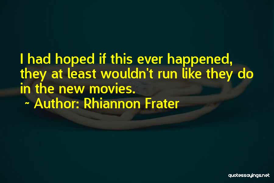 Rhiannon Frater Quotes: I Had Hoped If This Ever Happened, They At Least Wouldn't Run Like They Do In The New Movies.