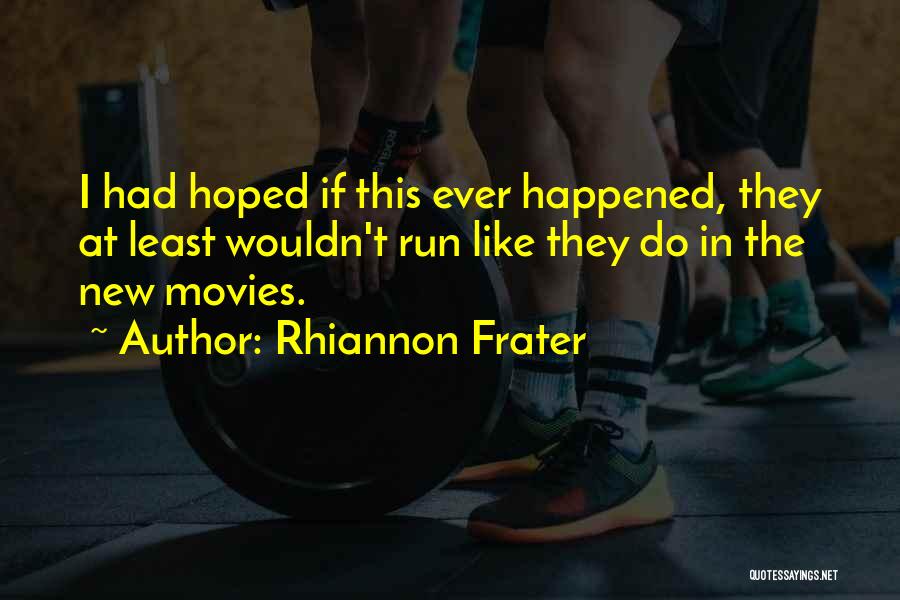 Rhiannon Frater Quotes: I Had Hoped If This Ever Happened, They At Least Wouldn't Run Like They Do In The New Movies.