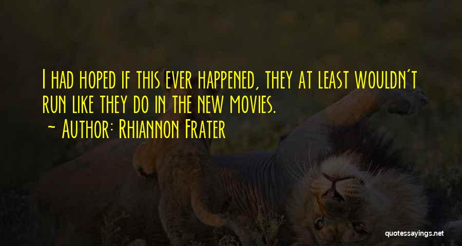 Rhiannon Frater Quotes: I Had Hoped If This Ever Happened, They At Least Wouldn't Run Like They Do In The New Movies.