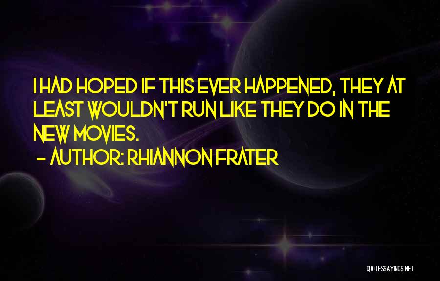 Rhiannon Frater Quotes: I Had Hoped If This Ever Happened, They At Least Wouldn't Run Like They Do In The New Movies.