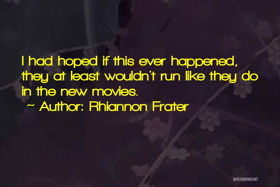 Rhiannon Frater Quotes: I Had Hoped If This Ever Happened, They At Least Wouldn't Run Like They Do In The New Movies.