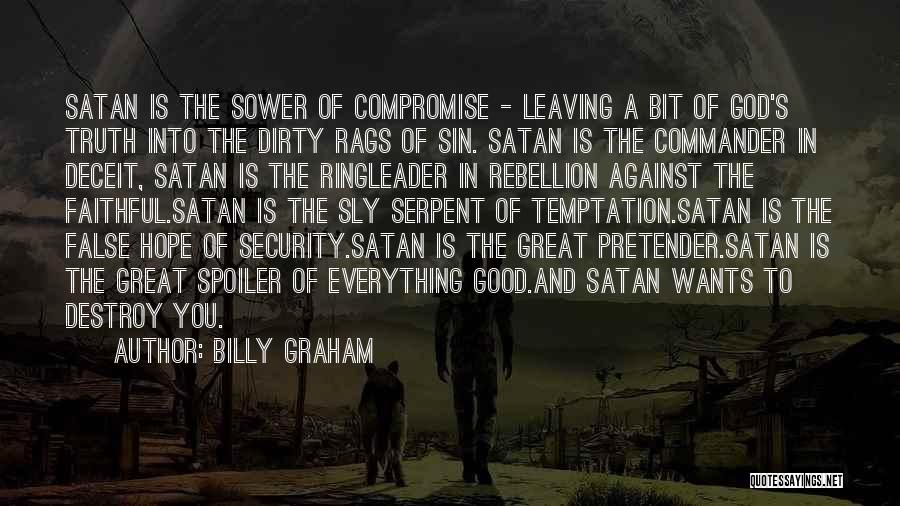 Billy Graham Quotes: Satan Is The Sower Of Compromise - Leaving A Bit Of God's Truth Into The Dirty Rags Of Sin. Satan