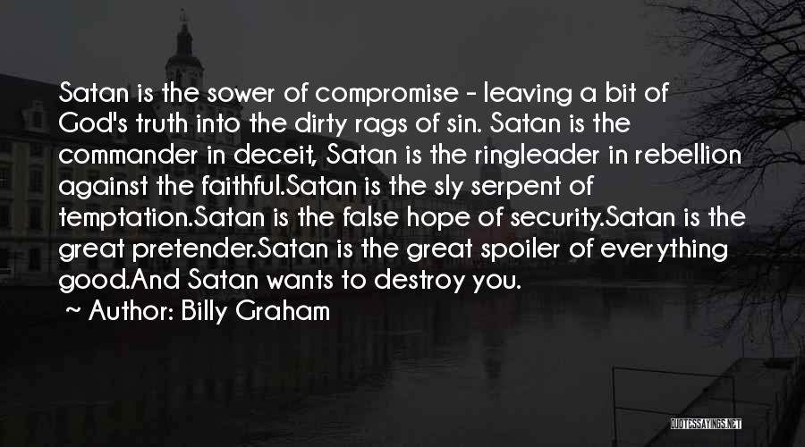 Billy Graham Quotes: Satan Is The Sower Of Compromise - Leaving A Bit Of God's Truth Into The Dirty Rags Of Sin. Satan