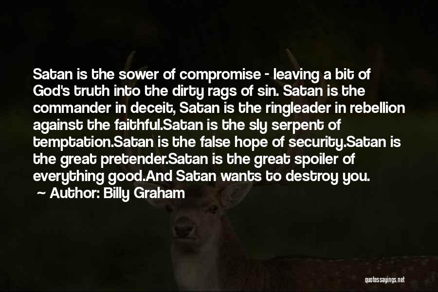 Billy Graham Quotes: Satan Is The Sower Of Compromise - Leaving A Bit Of God's Truth Into The Dirty Rags Of Sin. Satan