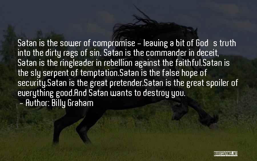 Billy Graham Quotes: Satan Is The Sower Of Compromise - Leaving A Bit Of God's Truth Into The Dirty Rags Of Sin. Satan