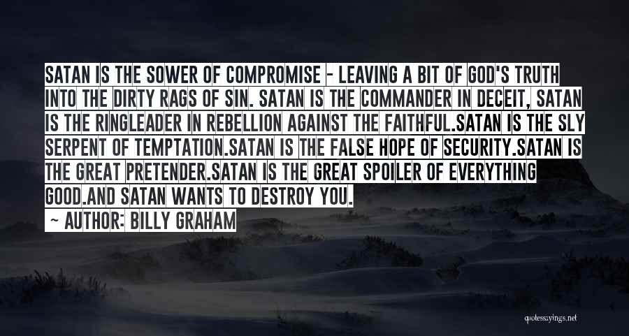 Billy Graham Quotes: Satan Is The Sower Of Compromise - Leaving A Bit Of God's Truth Into The Dirty Rags Of Sin. Satan