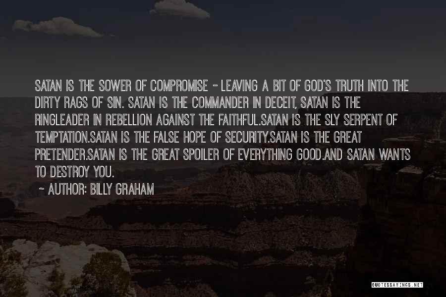 Billy Graham Quotes: Satan Is The Sower Of Compromise - Leaving A Bit Of God's Truth Into The Dirty Rags Of Sin. Satan