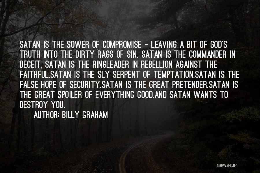 Billy Graham Quotes: Satan Is The Sower Of Compromise - Leaving A Bit Of God's Truth Into The Dirty Rags Of Sin. Satan