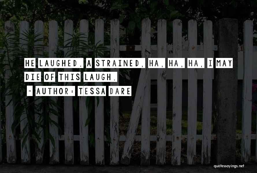 Tessa Dare Quotes: He Laughed. A Strained, Ha, Ha, Ha, I May Die Of This Laugh.