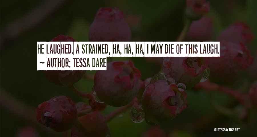 Tessa Dare Quotes: He Laughed. A Strained, Ha, Ha, Ha, I May Die Of This Laugh.