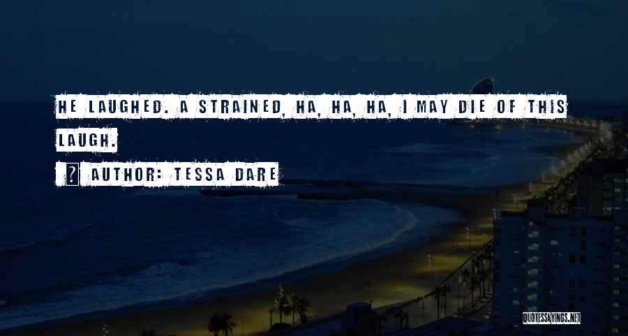 Tessa Dare Quotes: He Laughed. A Strained, Ha, Ha, Ha, I May Die Of This Laugh.