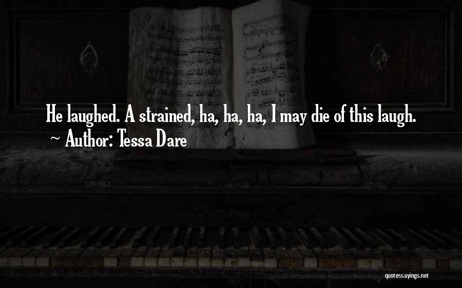 Tessa Dare Quotes: He Laughed. A Strained, Ha, Ha, Ha, I May Die Of This Laugh.