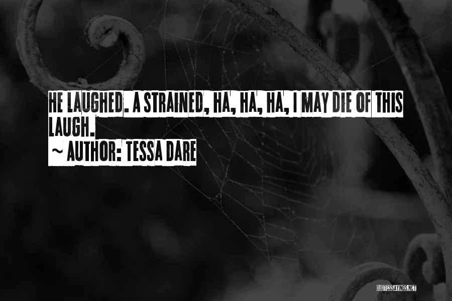 Tessa Dare Quotes: He Laughed. A Strained, Ha, Ha, Ha, I May Die Of This Laugh.