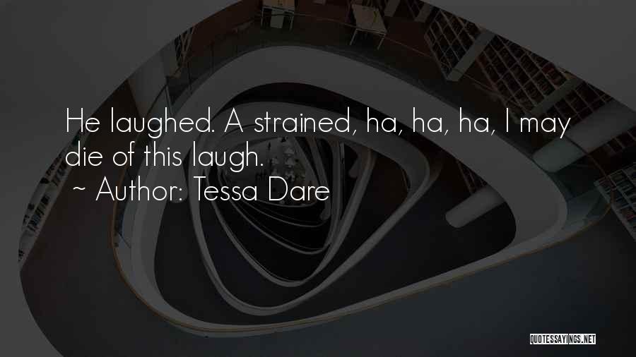 Tessa Dare Quotes: He Laughed. A Strained, Ha, Ha, Ha, I May Die Of This Laugh.
